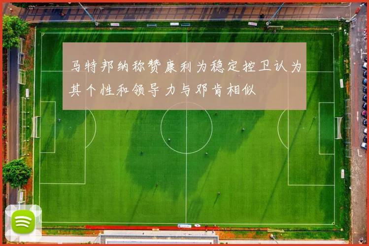 马特邦纳称赞康利为稳定控卫认为其个性和领导力与邓肯相似